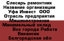 Слесарь-ремонтник › Название организации ­ Уфа-Инвест, ООО › Отрасль предприятия ­ Машиностроение › Минимальный оклад ­ 48 000 - Все города Работа » Вакансии   . Белгородская обл.,Белгород г.